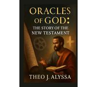 ORACLES OF GOD: THE STORY OF THE NEW TESTAMENT: Apostle Paul’s Letters and the New Testament - A Cinematic and Scriptural Exploration of Faith, History, and the Early Church