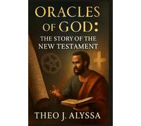 ORACLES OF GOD: THE STORY OF THE NEW TESTAMENT: Apostle Paul’s Letters and the New Testament - A Cinematic and Scriptural Exploration of Faith, History, and the Early Church