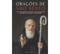 ORAÇÕES A SÃO BENTO: LIVRO DE ORAÇÃO A SÃO BENTO PARA PROTEÇÃO, BÊNÇÃO E INTERCESSÃO - DEVOCIONÁRIO CATÓLICO COM A NOVENA DE LIBERTAÇÃO - USOS E ORAÇÕES DA MEDALHA DA SANTA CRUZ - PORTUGUESE EDITION