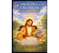 ORAÇÕES DAS CRIANÇAS DE CRISTO: Um Presente Para Seu Coração Conversar Com Deus