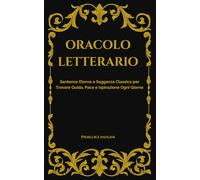 ORACOLO LETTERARIO: Sentenze Eterne e Saggezza Classica per Trovare Guida, Pace e Ispirazione in Ogni Giorno.