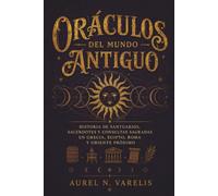 ORÁCULOS DEL MUNDO ANTIGUO - Historia de santuarios, sacerdotes y consultas sagradas en Grecia, Egipto, Roma y Oriente Próximo: Religión, poder y adivinación entre templos, imperios y ciudades.