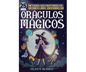 Oráculos mágicos: Guía completa con más de 25 métodos adivinatorios para desarrollar tu intuición: cartas de tarot, velas, péndulo y numerología, entre otros