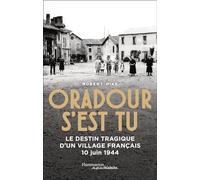 Oradour s'est tu: Le destin tragique d'un village français, 10 juin 1944