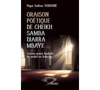 Oraison poétique de Cheikh Samba Diarra Mbaye: Textes oraux traduits du wolof au français