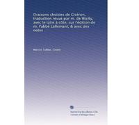 Oraisons choisies de Cicéron, traduction revue par m. de Wailly, avec le latin à côte, sur l'édition de m. l'abbé Lallemant, & avec des notes