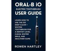 Oral-B iO Electric Toothbrush User Guide: Learn How to Use the iO5 Deep Clean + Whiten Toothbrush for a Dentist-Level Clean, Whiter Smile, and Healthier Gums