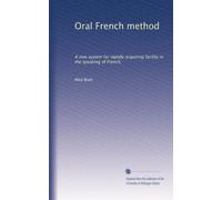 Oral French method: A new system for rapidly acquiring facility in the speaking of French,