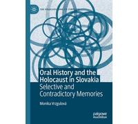 Oral History and the Holocaust in Slovakia: Selective and Contradictory Memories (The Holocaust and its Contexts)