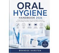 ORAL HYGIENE HANDBOOK: Simple Daily Habits, Expert Oral Care Strategies, Preventive Dental Knowledge, and Modern Hygiene Techniques for Every Age