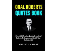 ORAL ROBERTS QUOTES BOOK: Over 500 Christian Quotes From Oral Roberts To Inspire And Enrich Your Christian Life