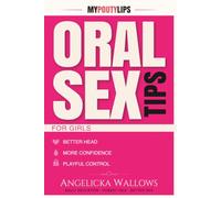 Oral Sex Tips for Girls: A Girl’s Guide to Giving Head with Confidence, Skill, and Mischief (My Pouty Lips Sex Tips)