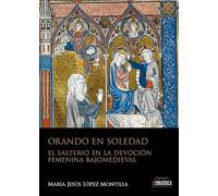 Orando en soledad: El salterio en la devoción femenina bajomedieval: 5 (Monumentia)
