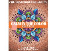 Orange Coloring Book for Adults: Stress Relief, Relaxation and Mindfulness.: A relaxing, monochromatic meditation art book for adults, this book helps ... relief from stress. (CALM IN THE COLOR)