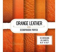 Orange Leather Scrapbook Paper: 20 Double-Sided Decorative Craft Paper Sheets with 10 Realistic Texture Designs for Wrapping, Card Making, Scrapbooking, Junk Journals & More | 8.5" x 8.5"