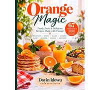 Orange Magic: Orange Magic: 67 Fresh, Zesty & Sun-Kissed Orange Recipes - A Bright, Vibrant Citrus Cookbook of Sweet & Savoury Everyday Dishes for ... From Breakfast to Dessert (Cook With Doyin)