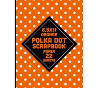 Orange Polka Dot Scrapbook Paper: White and Color Pattern for Crafts, DIY Projects, Journals, Card Making, Decoupage, Collages - 22 Sheets - 1 Design 8.5x11