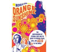 Orange Sunshine: The Brotherhood of Eternal Love and Its Quest to Spread Peace, Love, and Acid to the World