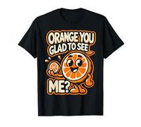 Orange You Glad To See Me Citrus Fruit Pun Declaración Camiseta