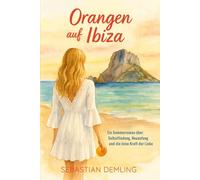 Orangen auf Ibiza: Ein Sommerroman über Selbstfindung, Neuanfang und die leise Kraft der Liebe