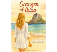 Orangen auf Ibiza: Ein Sommerroman über Selbstfindung, Neuanfang und die leise Kraft der Liebe