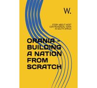 ORANIA - BUILDING A NATION FROM SCRATCH: STORY ABOUT MOST CONTROVERSIAL TOWN IN SOUTH AFRICA (Geopolitics, history and society)