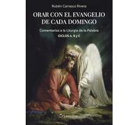 ORAR CON EL EVANGELIO DE CADA DOMINGO: Comentarios a la liturgia de la Palabra Ciclos A, B y C