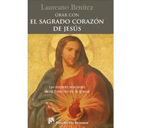 Orar con el Sagrado Corazón de Jesús. Las mejores oraciones de la Tradición de la Iglesia sobre el Corazón de Cristo.: 0
