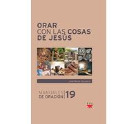 Orar con las cosas de Jesús: 19 (Manuales de Oración)
