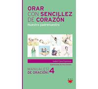 Orar Con Sencillez De Corazón: Nuestro padrenuestro: 4 (Manuales de Oración)