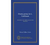 Oratio prima In L. Catilinam (Vol-1): recensuit et a M. Tullio Cicerone male abiudicari