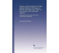 Oration, delivered before the New England Society of Michigan, at Detroit, December 22d, 1846, on the landing of the Plymouth Pilgrims: being upon the occasion of its first anniversary celebration