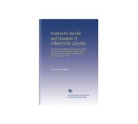 Oration On the Life and Character of Gilbert M De Lafayette: Delivered at the Request of Both Houses of the Congress of the United States, Before ... at Washington, On December 31, 1834.