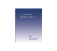 Oration on Voltaire: Delivered at Paris, May 30, 1878 - the One Hundredth Anniversary of His Death