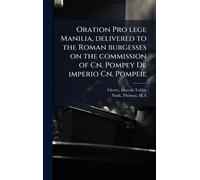 Oration Pro lege Manilia, delivered to the Roman burgesses on the commission of Cn. Pompey De imperio Cn. Pompeii;