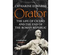 Orator: The Life of Cicero and the End of the Roman Republic