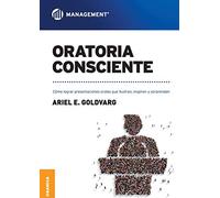 Oratoria consciente: Cómo Lograr Presentaciones Orales Que Ilustren, Inspiren Y Sorprendan (SIN COLECCION)