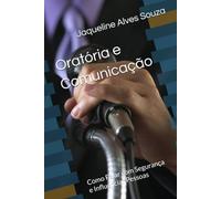 Oratória e Comunicação: Como Falar com Segurança e Influenciar Pessoas