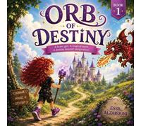 ORB OF DESTINY: A brave girl. A magical quest. A destiny beyond imagination.