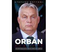 Orbán. Die Biografie: Vom Dorffußballer zum globalen Vorbild der Illiberalen