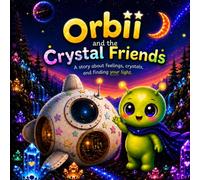 Orbii and the Crystal Friends: A Story About Feelings, Crystals, and Finding Your Light