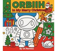 ORBIIH: IN MY MERRY CHRISTMAS! A Christmas Coloring Book for Kids, Teens and Adults with Santa’s World of Elves, Presents and with Families ... Year (SPENDING A SEASON ON EARTH COLLECTION)
