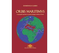 Orbis Maritimus: La geografia imperiale e la grande strategia marittima di Roma (Collana Roma Aeterna)
