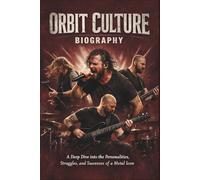 ORBIT CULTURE BIOGRAPHY: A Deep Dive into the Personalities, Struggles, and Successes of a Metal Icon