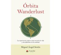 Órbita Wanderlust. La experiencia viajera como escuela de vida y decodificador de la realidad