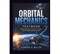 ORBITAL MECHANICS TEXTBOOK: Applied Astrodynamics for Maneuver Planning, Trajectory Design, and Mission Analysis