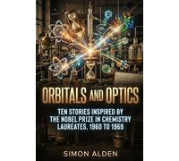 ORBITALS AND OPTICS: TEN STORIES INSPIRED BY THE NOBEL PRIZE IN CHEMISTRY LAUREATES, 1960 TO 1969: 7 (The Nobel Chemistry Stories: A Decade-by-Decade Short Story Series)