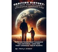 Orbiting History: GG Papa and Waylon’s Spacewalk Through Time: 30 Milestones That Changed the Universe-and One That Changed Their Hearts