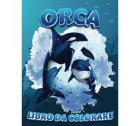 Orca Libro Da Colorear: Un Libro Da Colorare Per Adulti Per Gli Amanti Delle Balene Assassine, Un Libro Di Attività Divertenti Anche Per I Bambini , Colorare comodamente