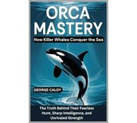 Orca Mastery : How Killer Whales Conquer the Sea: The Truth Behind Their Fearless Hunt, Sharp Intelligence, and Unmatched Strength (The Animal Mind Chronicles:)